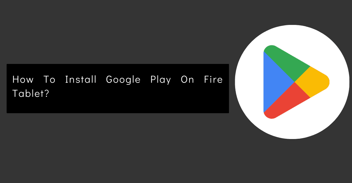 How To Install Google Play On Fire Tablet